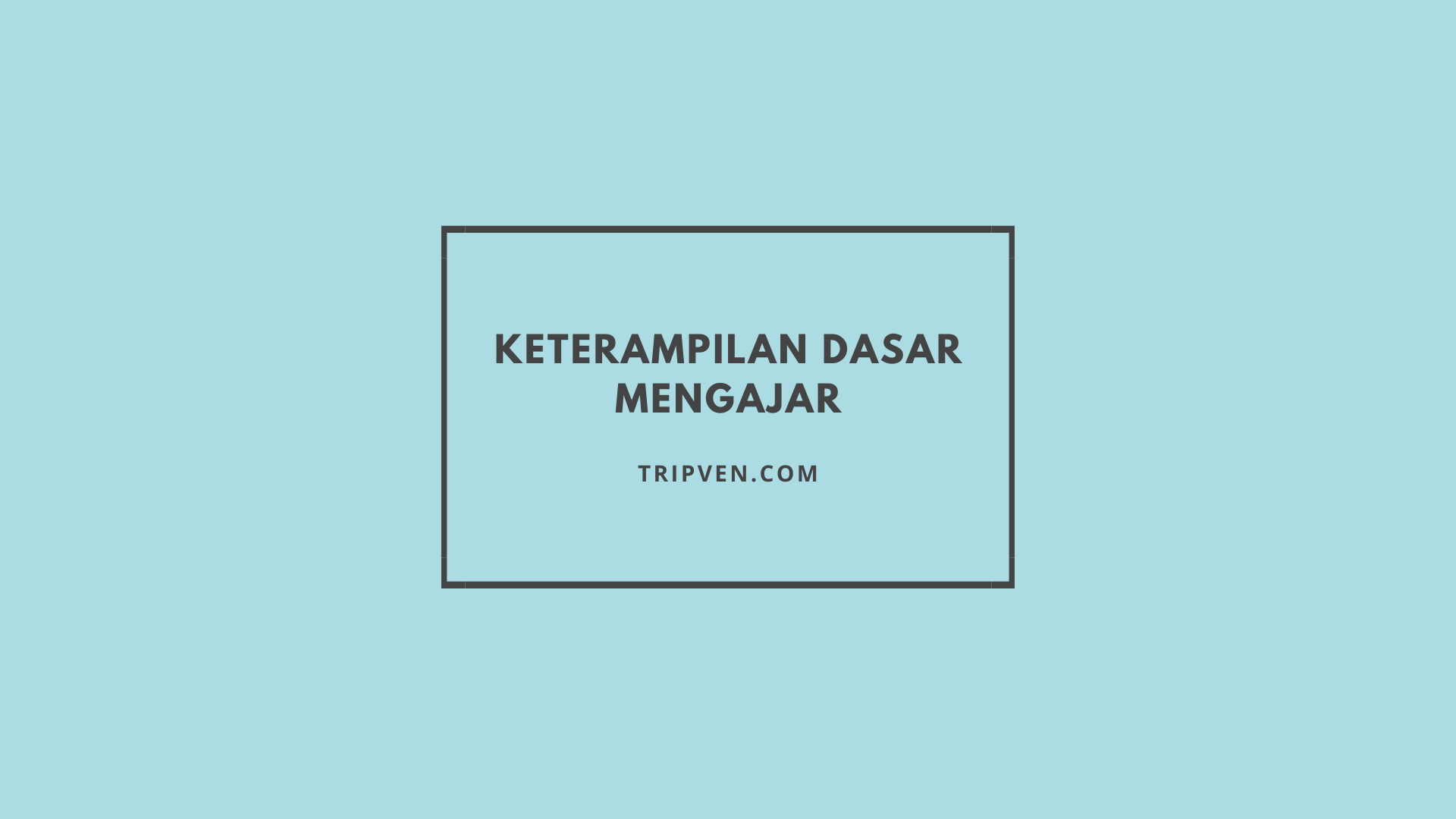 Keterampilan Dasar Mengajar