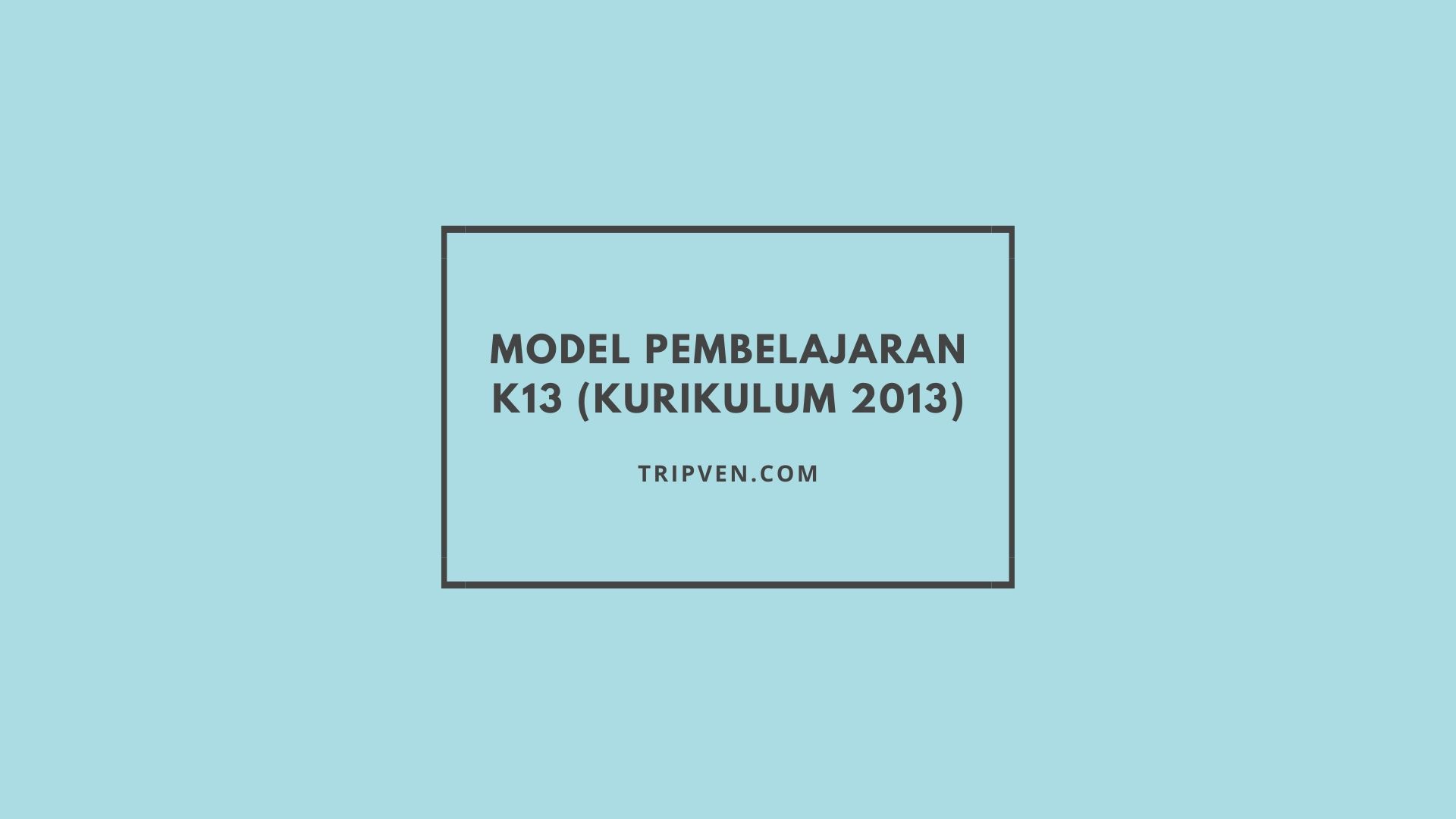 Model Pembelajaran K13 (Kurikulum 2013) dan Revisi