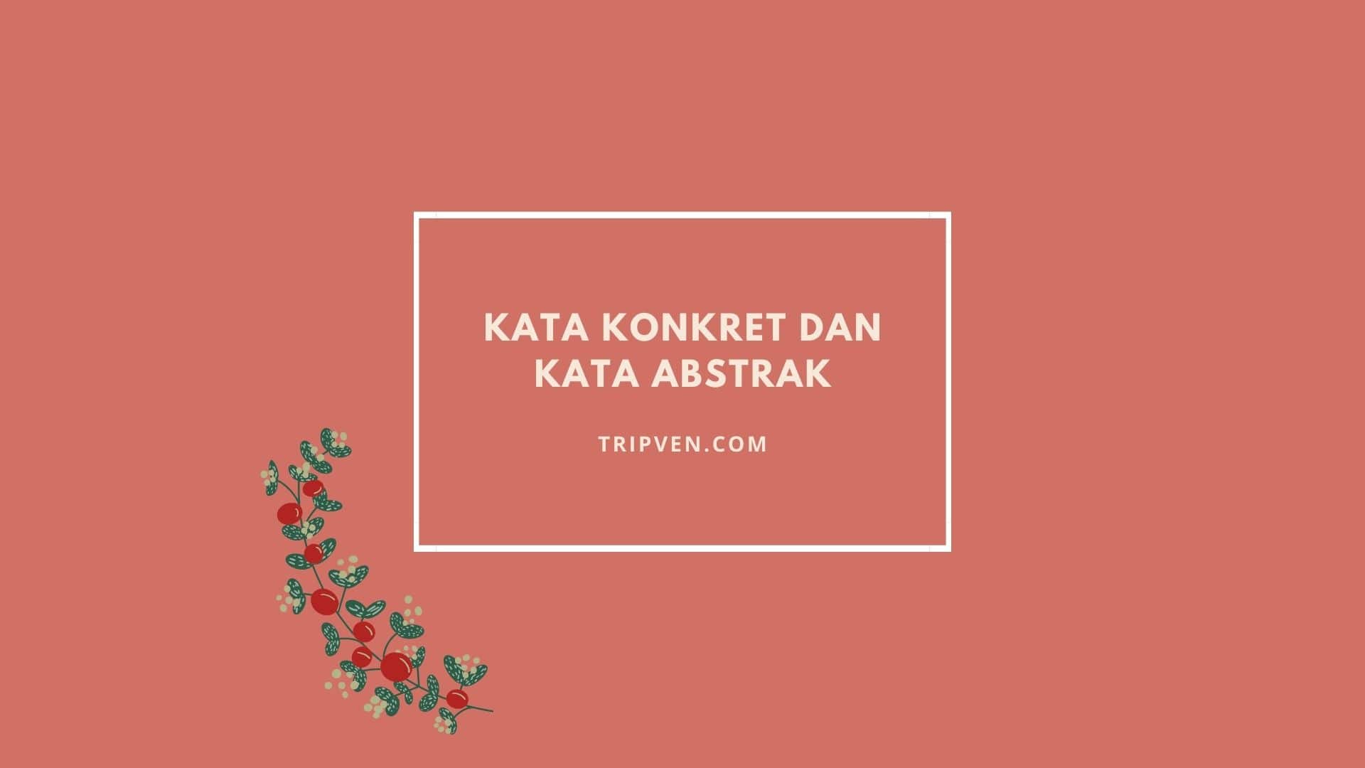 Kata Konkret Dan Kata Abstrak Pengertian Dan Contoh